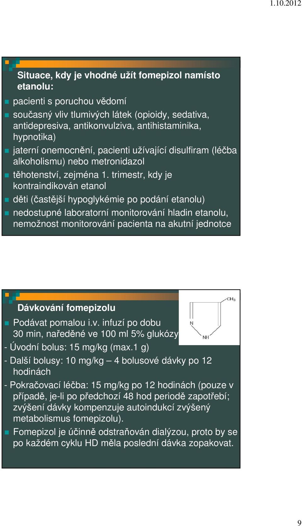 trimestr, kdy je kontraindikován etanol děti (častější hypoglykémie po podání etanolu) nedostupné laboratorní monitorování hladin etanolu, nemožnost monitorování pacienta na akutní jednotce Dávkování