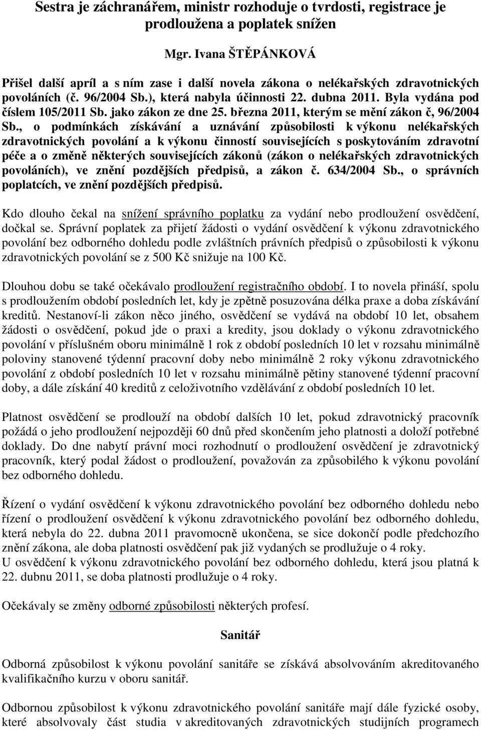 Byla vydána pod číslem 105/2011 Sb. jako zákon ze dne 25. března 2011, kterým se mění zákon č, 96/2004 Sb.