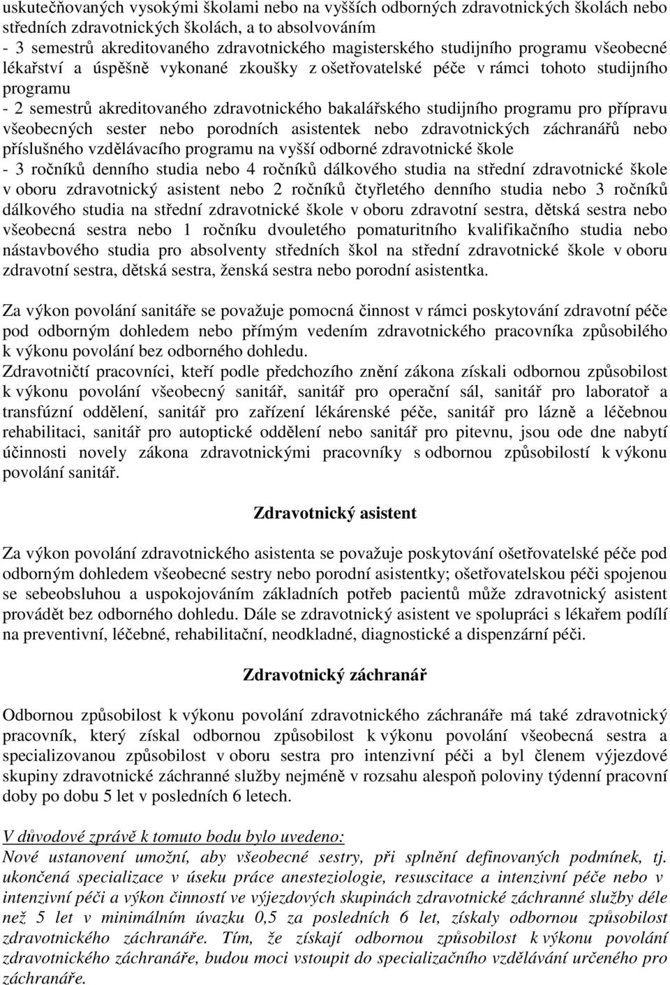 pro přípravu všeobecných sester nebo porodních asistentek nebo zdravotnických záchranářů nebo příslušného vzdělávacího programu na vyšší odborné zdravotnické škole - 3 ročníků denního studia nebo 4