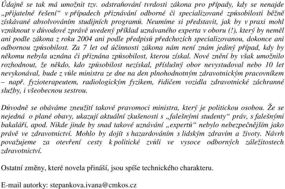 Neumíme si představit, jak by v praxi mohl vzniknout v důvodové zprávě uvedený příklad uznávaného experta v oboru (!