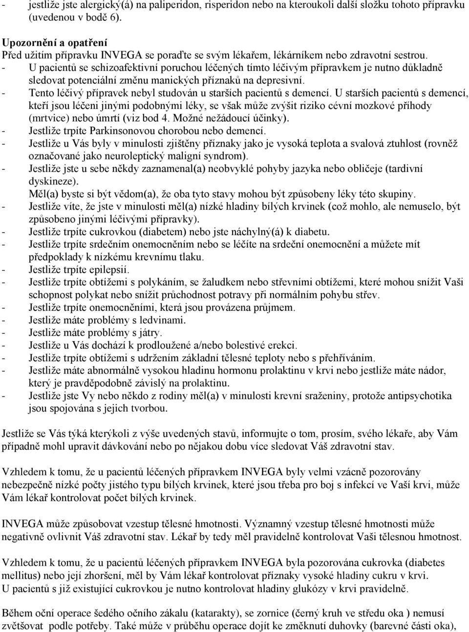 - U pacientů se schizoafektivní poruchou léčených tímto léčivým přípravkem je nutno důkladně sledovat potenciální změnu manických příznaků na depresivní.