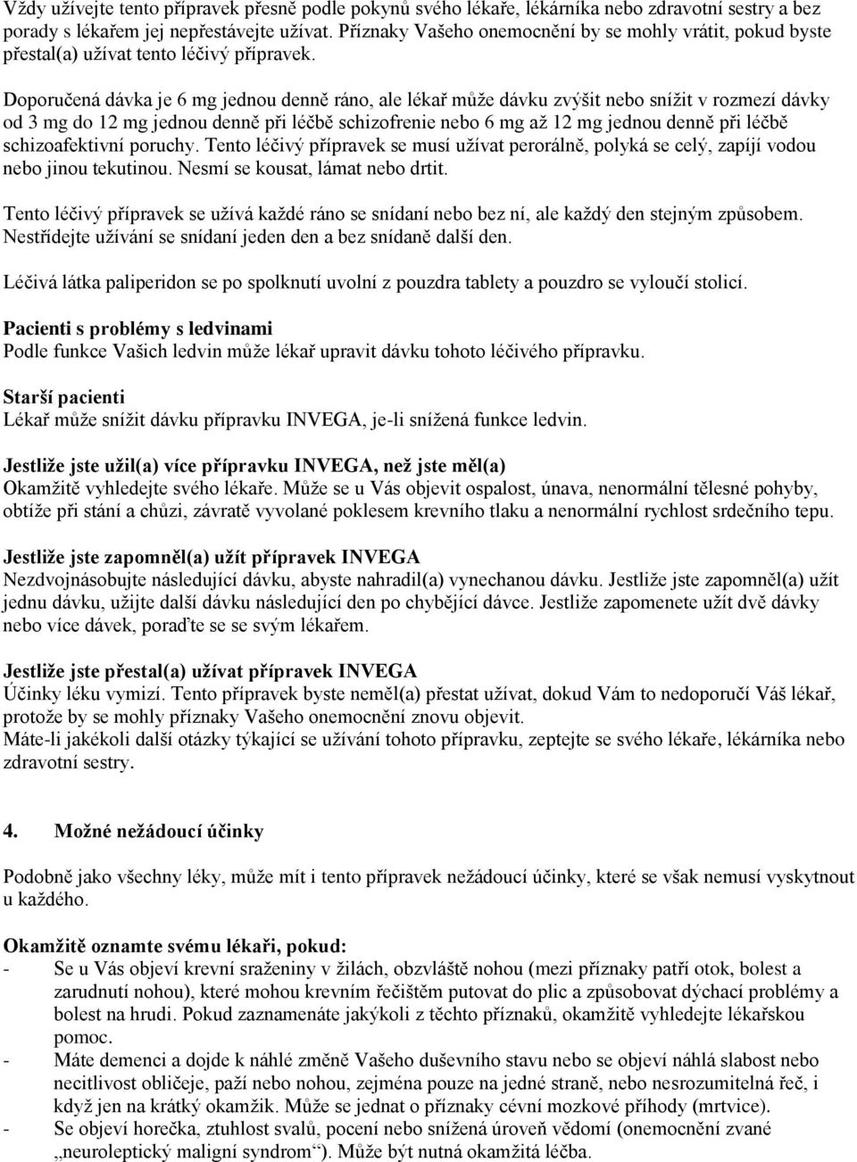 Doporučená dávka je 6 mg jednou denně ráno, ale lékař může dávku zvýšit nebo snížit v rozmezí dávky od 3 mg do 12 mg jednou denně při léčbě schizofrenie nebo 6 mg až 12 mg jednou denně při léčbě