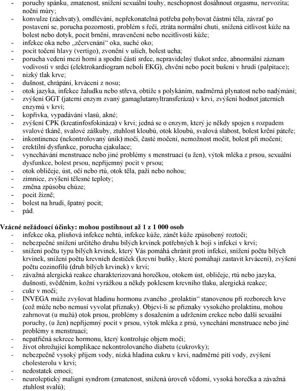 oka, suché oko; - pocit točení hlavy (vertigo), zvonění v uších, bolest ucha; - porucha vedení mezi horní a spodní částí srdce, nepravidelný tlukot srdce, abnormální záznam vodivosti v srdci