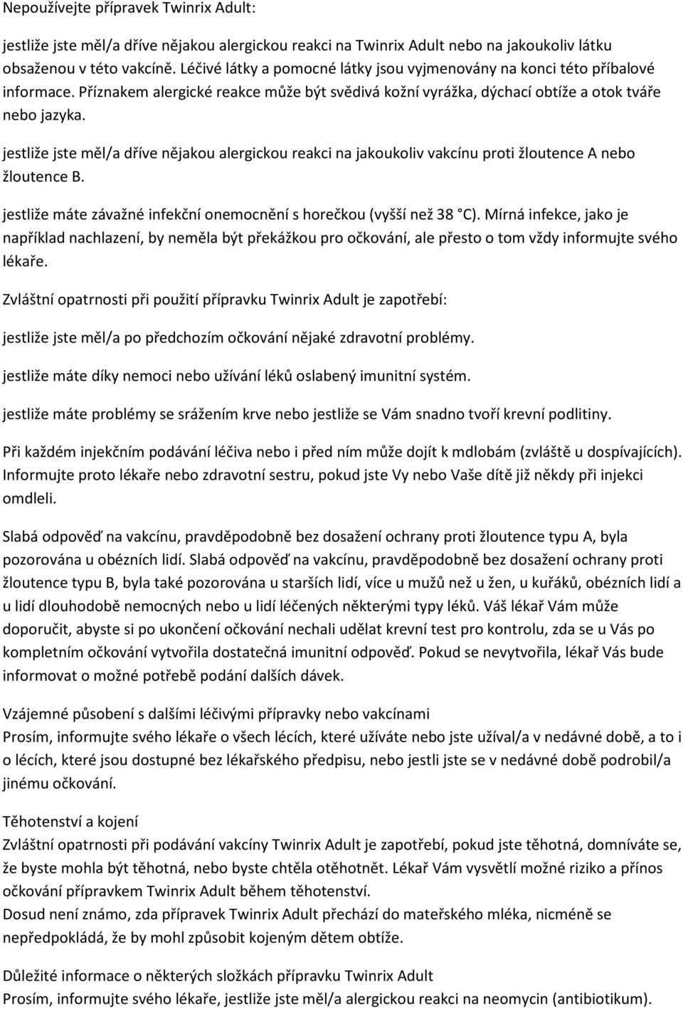 jestliže jste měl/a dříve nějakou alergickou reakci na jakoukoliv vakcínu proti žloutence A nebo žloutence B. jestliže máte závažné infekční onemocnění s horečkou (vyšší než 38 C).