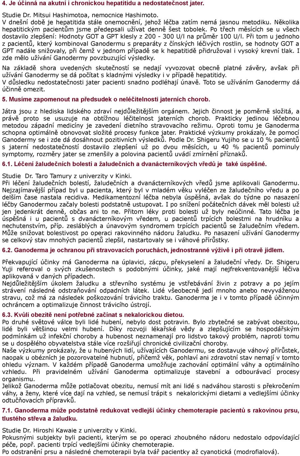 Po třech měsících se u všech dostavilo zlepšení: Hodnoty GOT a GPT klesly z 200-300 U/l na průměr 100 U/l.