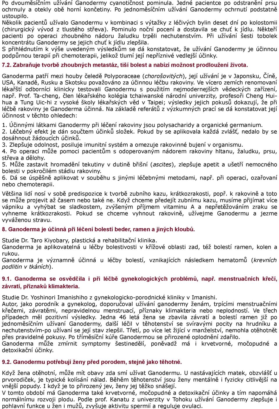 Někteří pacienti po operaci zhoubného nádoru žaludku trpěli nechutenstvím. Při užívání šesti tobolek koncentrátu Ganodermy se jejich chuť k jídlu zlepšila.