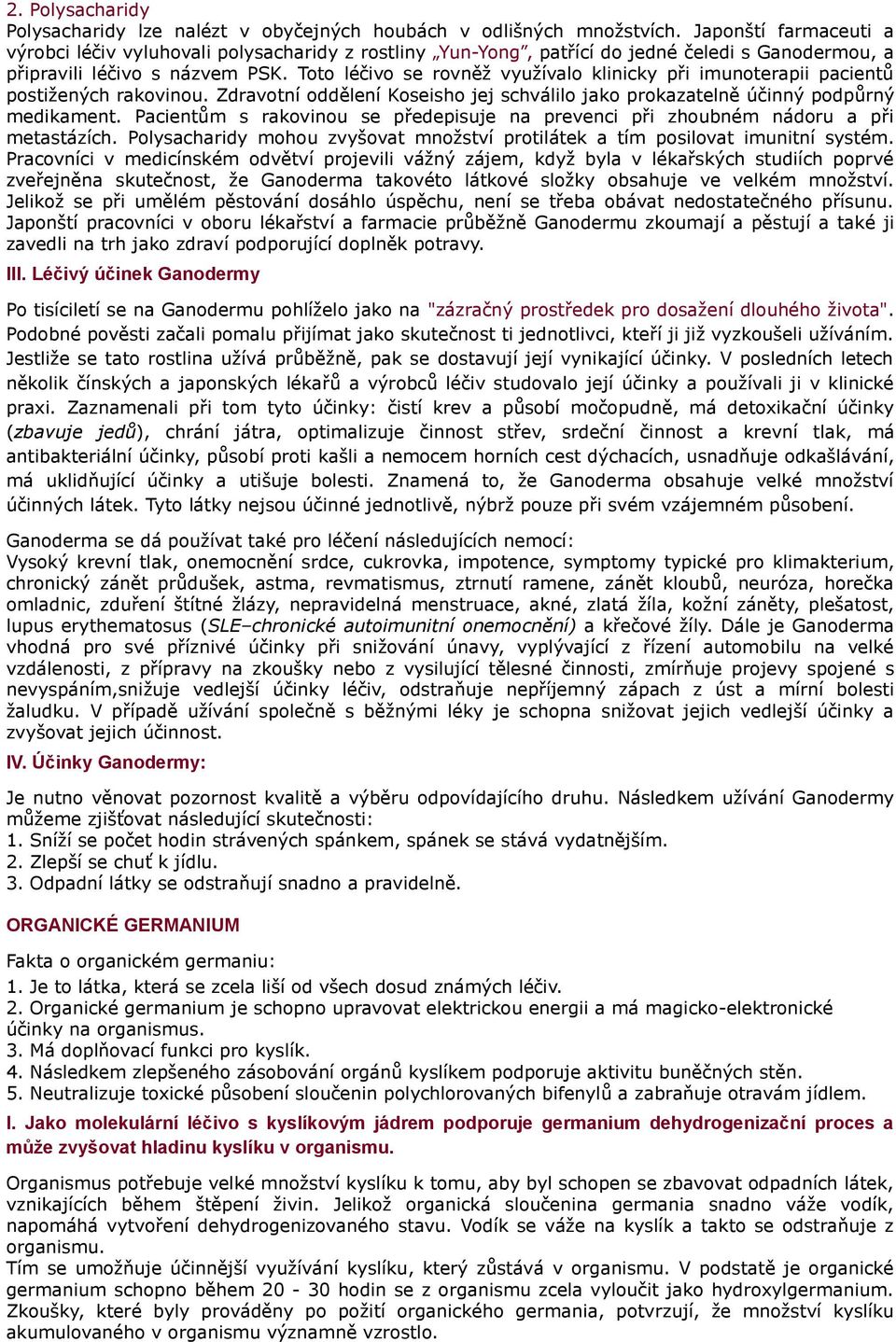 Toto léčivo se rovněž využívalo klinicky při imunoterapii pacientů postižených rakovinou. Zdravotní oddělení Koseisho jej schválilo jako prokazatelně účinný podpůrný medikament.