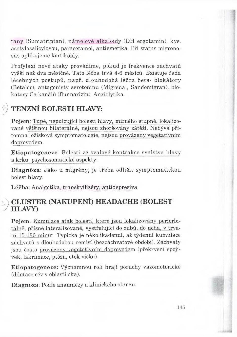 dlouhodobá léčba beta- blokátory (Betaloc), antagonisty serotonínu (Migrenal, Sandomigran), blokátory Ca kanálů (flunnarizin). Anxiolytika.