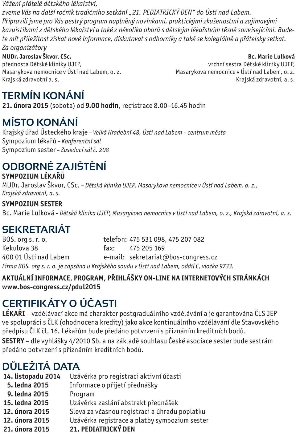 Budete mít příležitost získat nové informace, diskutovat s odborníky a také se kolegiálně a přátelsky setkat. Za organizátory MUDr. Jaroslav Škvor, CSc. Bc.