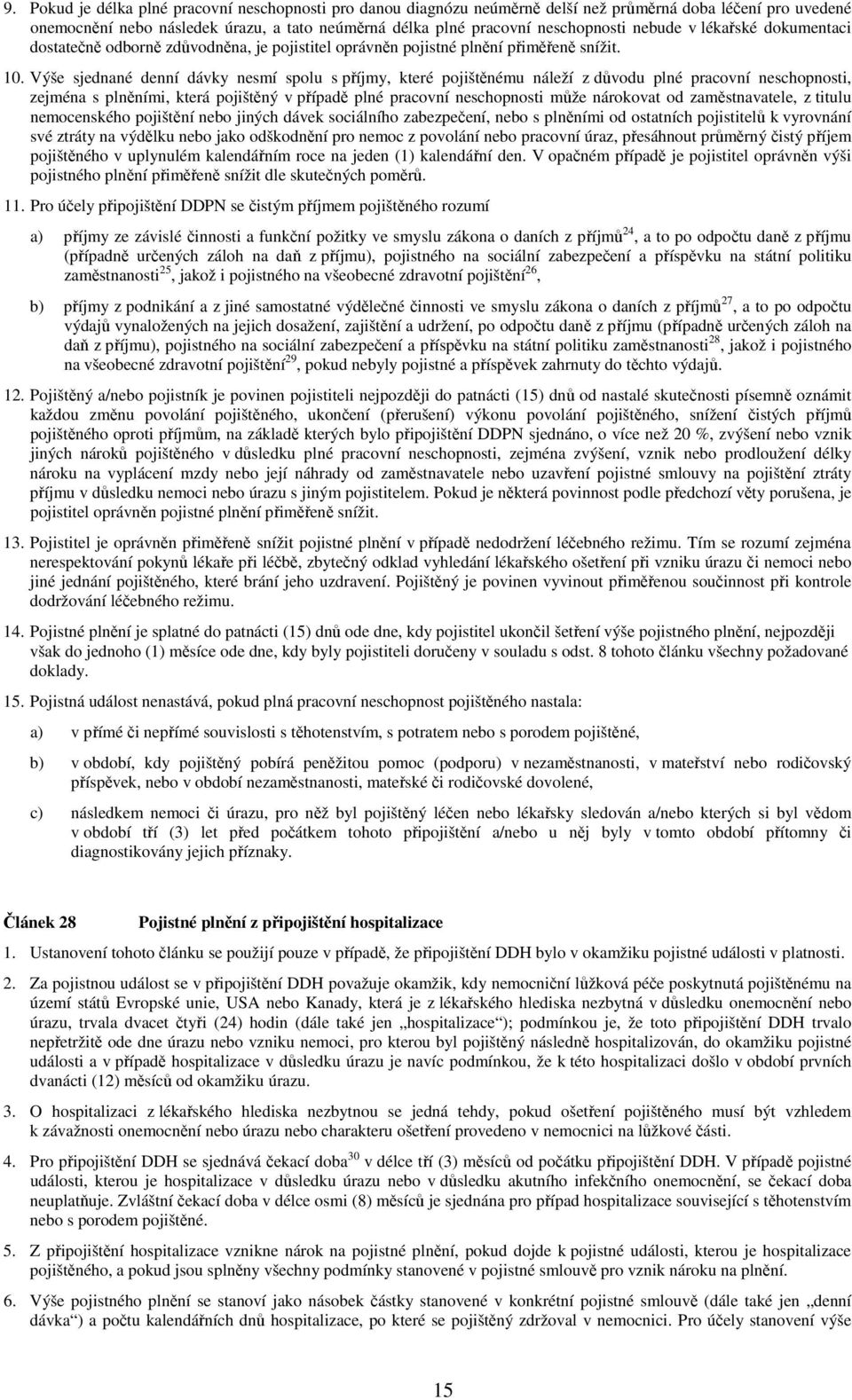 Výše sjednané denní dávky nesmí spolu s příjmy, které pojištěnému náleží z důvodu plné pracovní neschopnosti, zejména s plněními, která pojištěný v případě plné pracovní neschopnosti může nárokovat