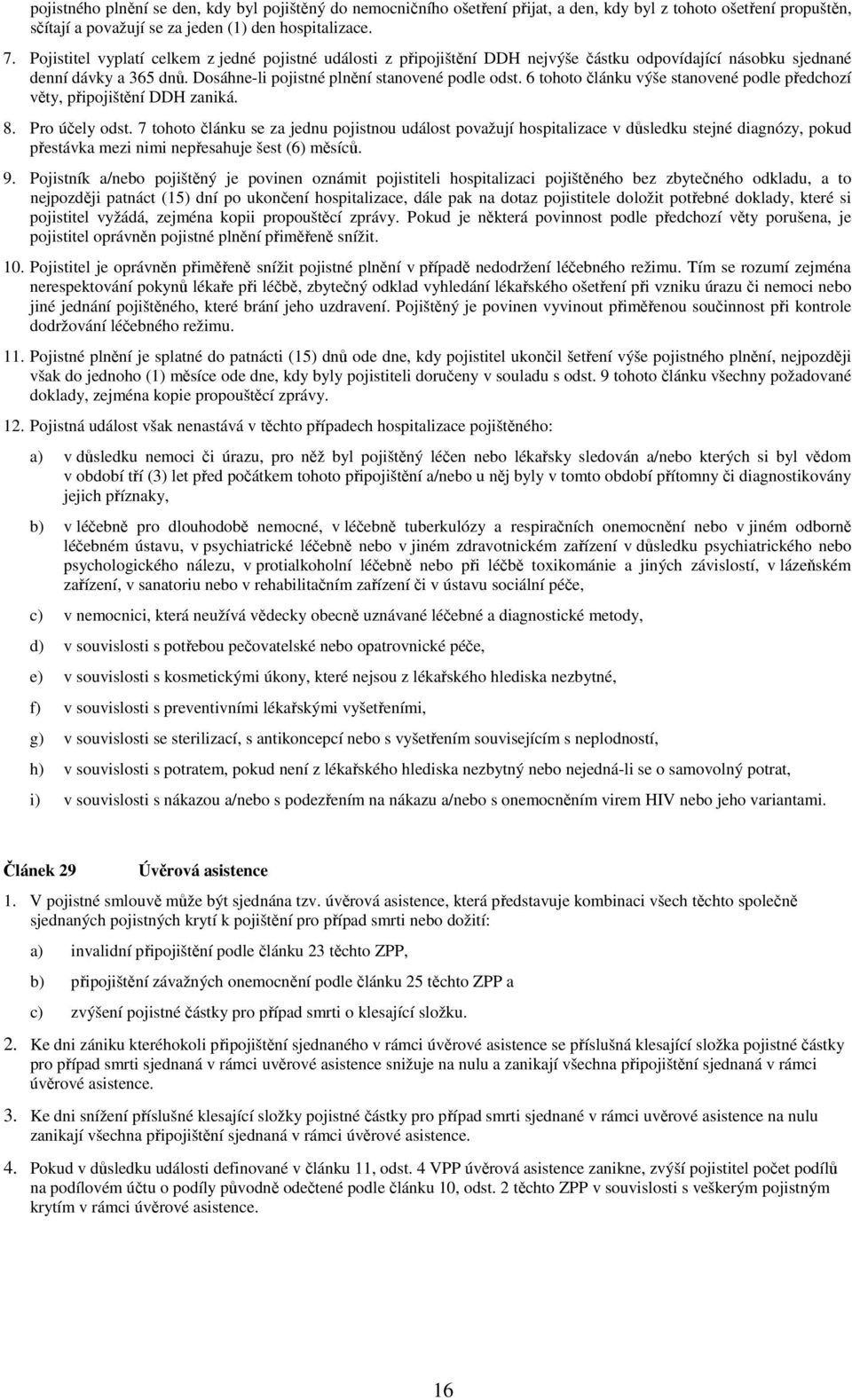 6 tohoto článku výše stanovené podle předchozí věty, připojištění DDH zaniká. 8. Pro účely odst.