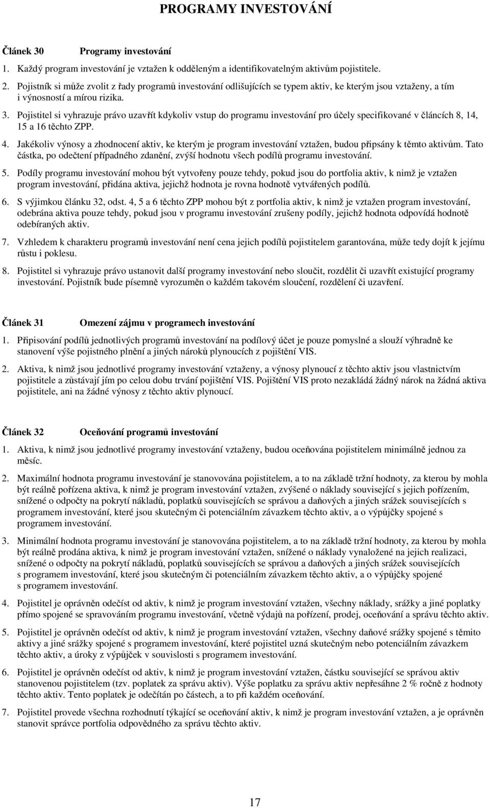 Pojistitel si vyhrazuje právo uzavřít kdykoliv vstup do programu investování pro účely specifikované v článcích 8, 14, 15 a 16 těchto ZPP. 4.