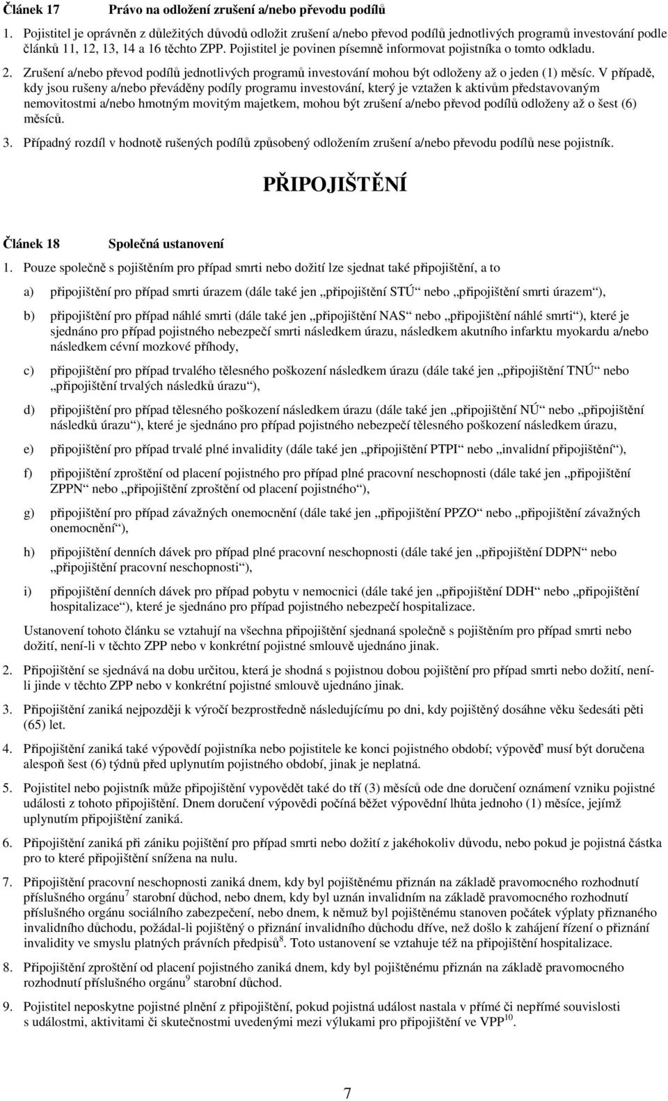 Pojistitel je povinen písemně informovat pojistníka o tomto odkladu. 2. Zrušení a/nebo převod podílů jednotlivých programů investování mohou být odloženy až o jeden (1) měsíc.