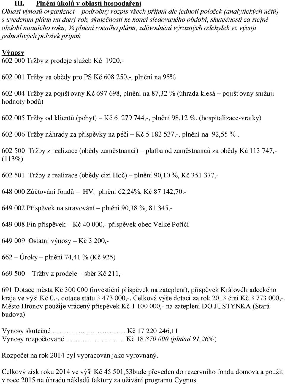 vývoji jednotlivých položek příjmů Výnosy 602 000 Trţby z prodeje sluţeb Kč 1920, 602 001 Trţby za obědy pro PS Kč 608 250,, plnění na 95% 602 004 Trţby za pojišťovny Kč 697 698, plnění na 87,32 %