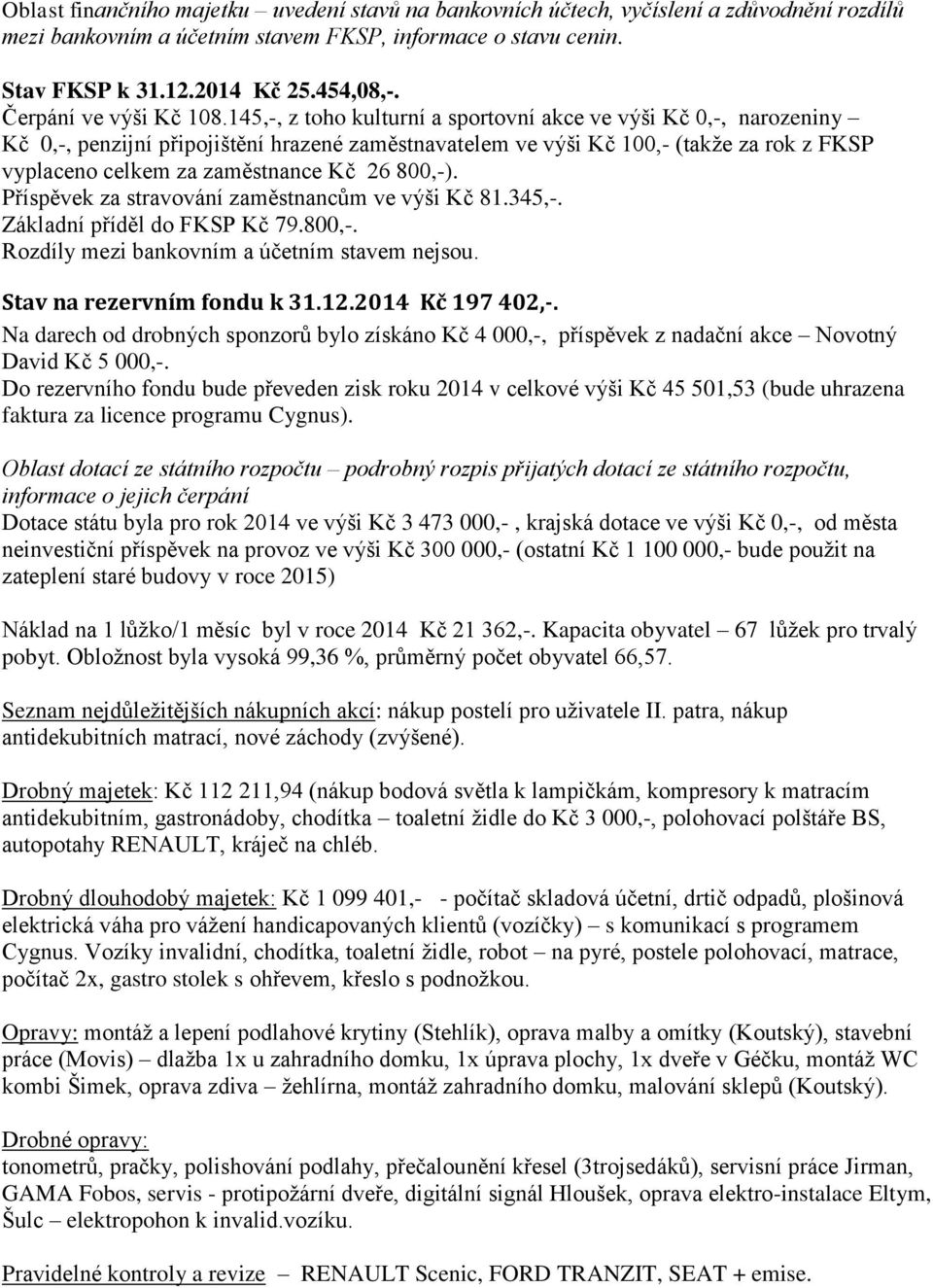 145,, z toho kulturní a sportovní akce ve výši Kč 0,, narozeniny Kč 0,, penzijní připojištění hrazené zaměstnavatelem ve výši Kč 100, (takţe za rok z FKSP vyplaceno celkem za zaměstnance Kč 26 800,).