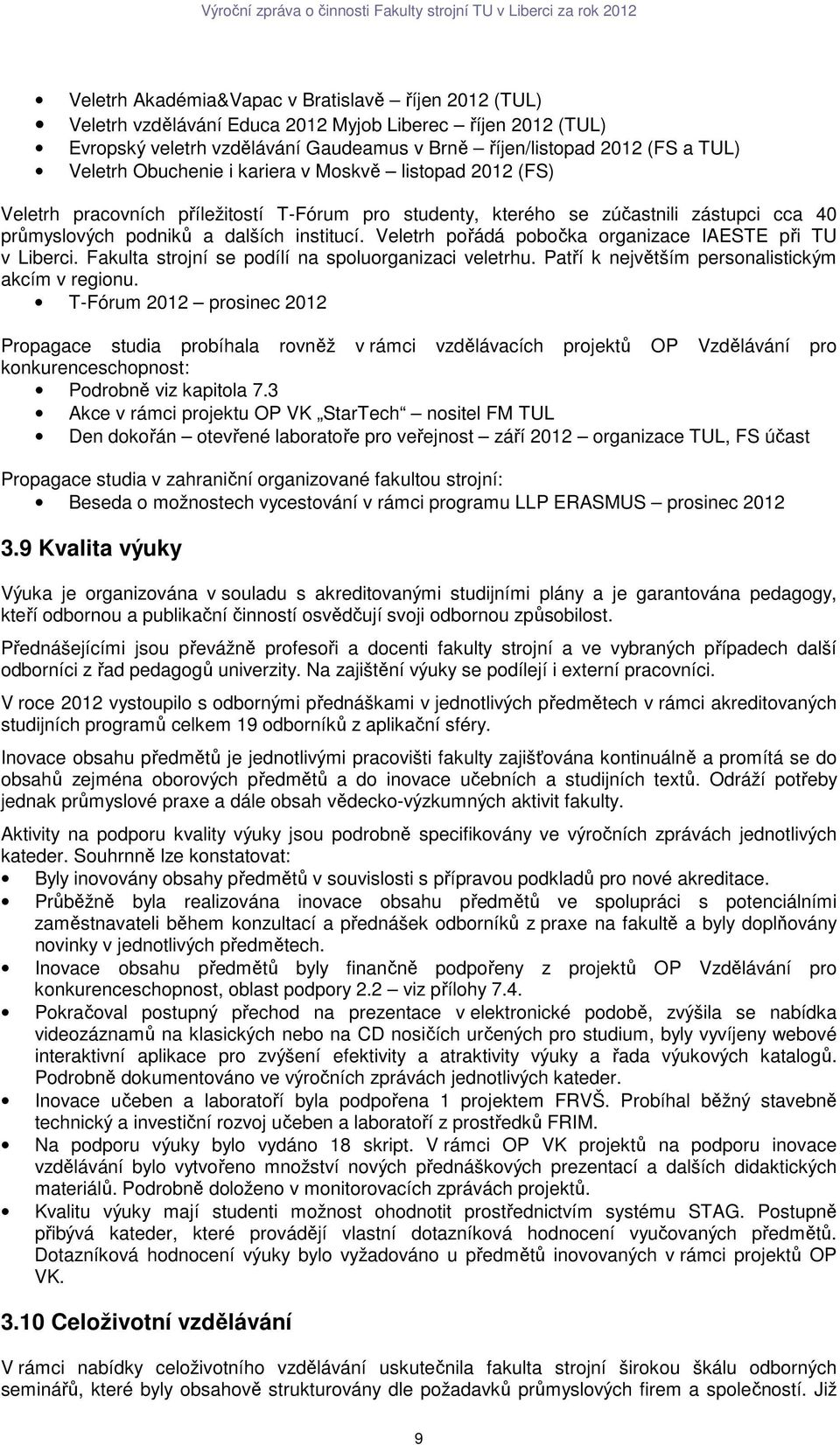 Veletrh pořádá pobočka organizace IESTE při TU v Liberci. Fakulta strojní se podílí na spoluorganizaci veletrhu. Patří k největším personalistickým akcím v regionu.