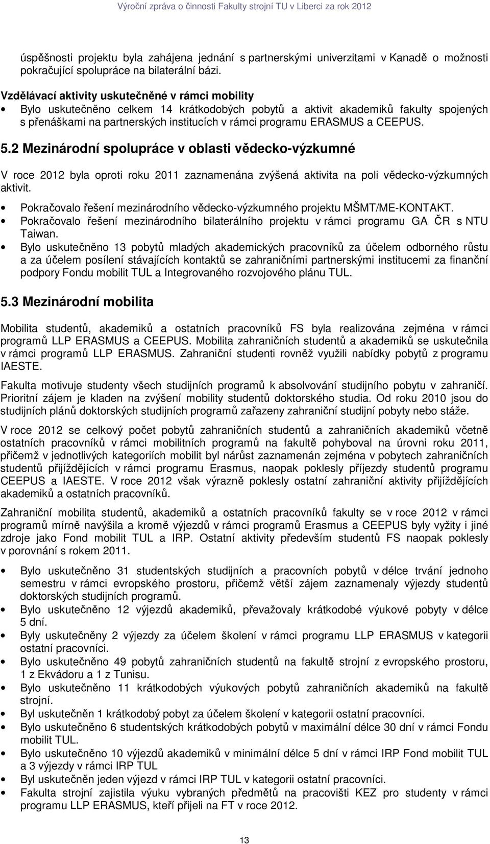 a CEEPUS. 5.2 Mezinárodní spolupráce v oblasti vědecko-výzkumné V roce 2012 byla oproti roku 2011 zaznamenána zvýšená aktivita na poli vědecko-výzkumných aktivit.