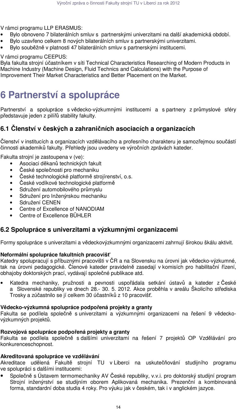 V rámci programu CEEPUS: Byla fakulta strojní účastníkem v síti Technical Characteristics Researching of Modern Products in Machine Industry (Machine Design, Fluid Technics and Calculations) with the