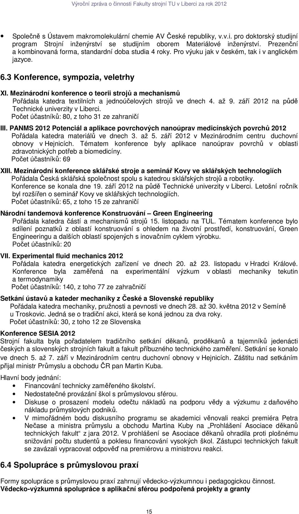 Mezinárodní konference o teorii strojů a mechanismů Pořádala katedra textilních a jednoúčelových strojů ve dnech 4. až 9. září 2012 na půdě Technické univerzity v Liberci.