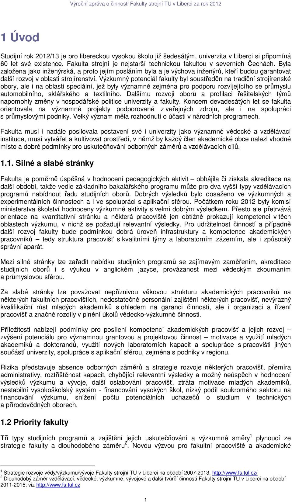 Výzkumný potenciál fakulty byl soustředěn na tradiční strojírenské obory, ale i na oblasti speciální, jež byly významné zejména pro podporu rozvíjejícího se průmyslu automobilního, sklářského a