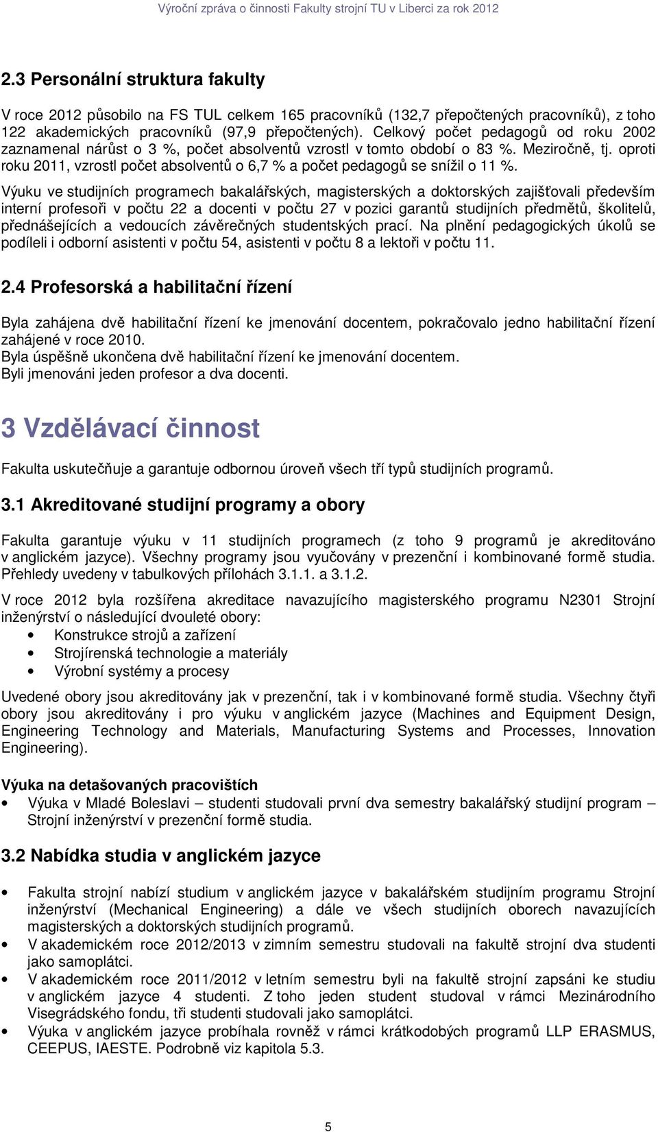 oproti roku 2011, vzrostl počet absolventů o 6,7 % a počet pedagogů se snížil o 11 %.