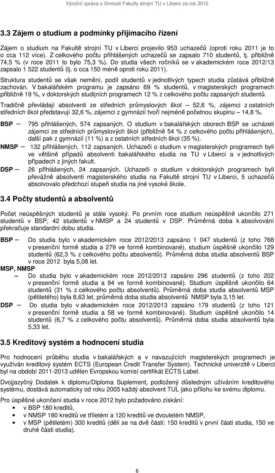 o cca 150 méně oproti roku 2011). Struktura studentů se však nemění, podíl studentů v jednotlivých typech studia zůstává přibližně zachován.