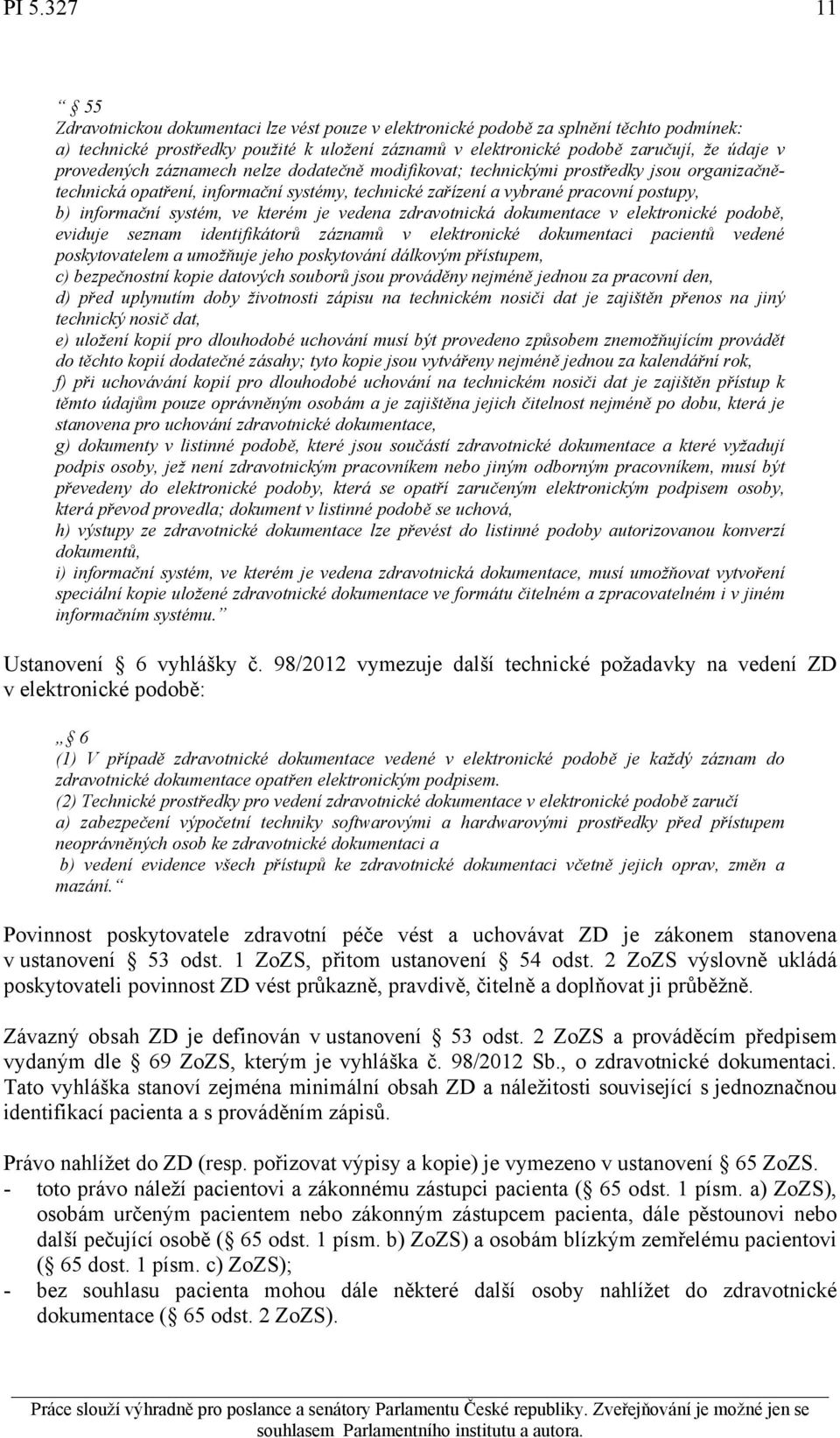 ve kterém je vedena zdravotnická dokumentace v elektronické podobě, eviduje seznam identifikátorů záznamů v elektronické dokumentaci pacientů vedené poskytovatelem a umožňuje jeho poskytování