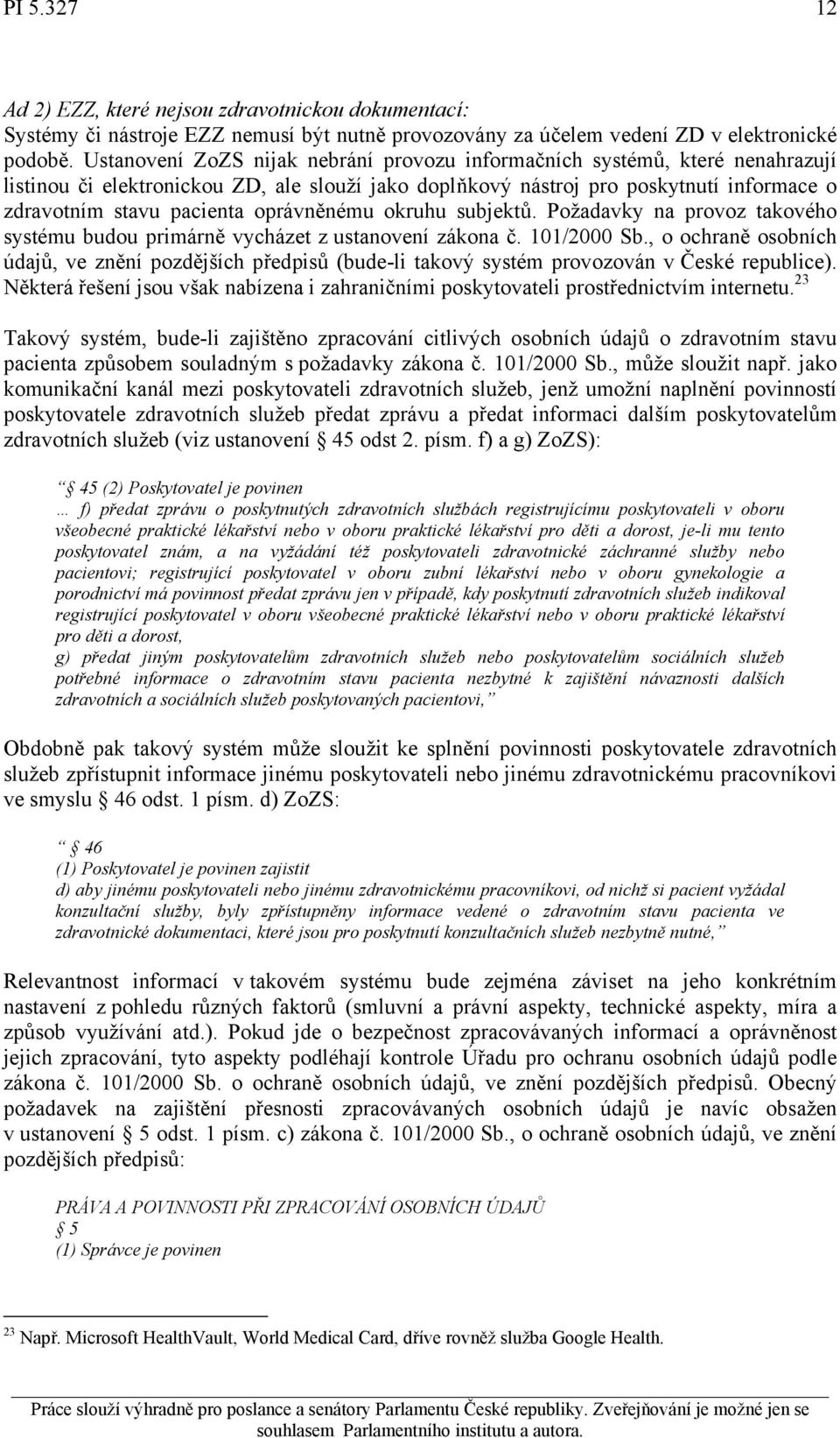 oprávněnému okruhu subjektů. Požadavky na provoz takového systému budou primárně vycházet z ustanovení zákona č. 101/2000 Sb.