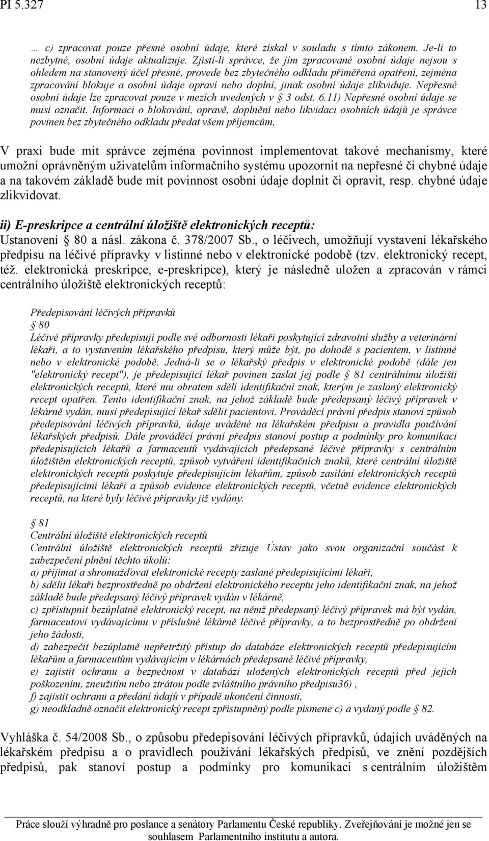 doplní, jinak osobní údaje zlikviduje. Nepřesné osobní údaje lze zpracovat pouze v mezích uvedených v 3 odst. 6.11) Nepřesné osobní údaje se musí označit.