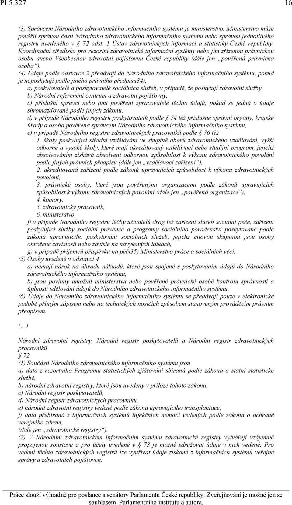 1 Ústav zdravotnických informací a statistiky České republiky, Koordinační středisko pro rezortní zdravotnické informační systémy nebo jím zřízenou právnickou osobu anebo Všeobecnou zdravotní