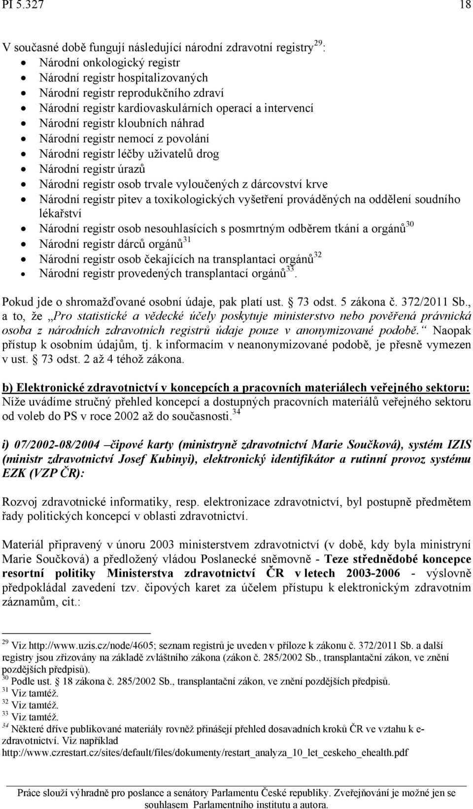 vyloučených z dárcovství krve Národní registr pitev a toxikologických vyšetření prováděných na oddělení soudního lékařství Národní registr osob nesouhlasících s posmrtným odběrem tkání a orgánů 30