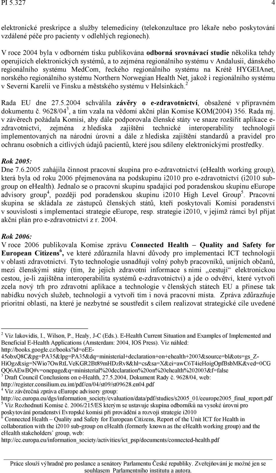 MedCom, řeckého regionálního systému na Krétě HYGEIAnet, norského regionálního systému Northern Norwegian Health Net, jakož i regionálního systému v Severní Karelii ve Finsku a městského systému v