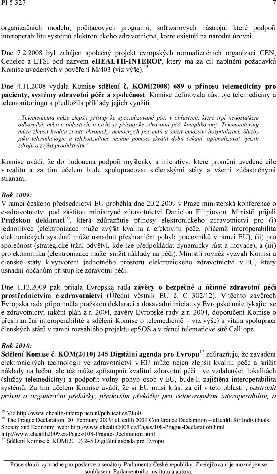 2008 byl zahájen společný projekt evropských normalizačních organizací CEN, Cenelec a ETSI pod názvem ehealth-interop, který má za cíl naplnění požadavků Komise uvedených v pověření M/403 (viz výše).