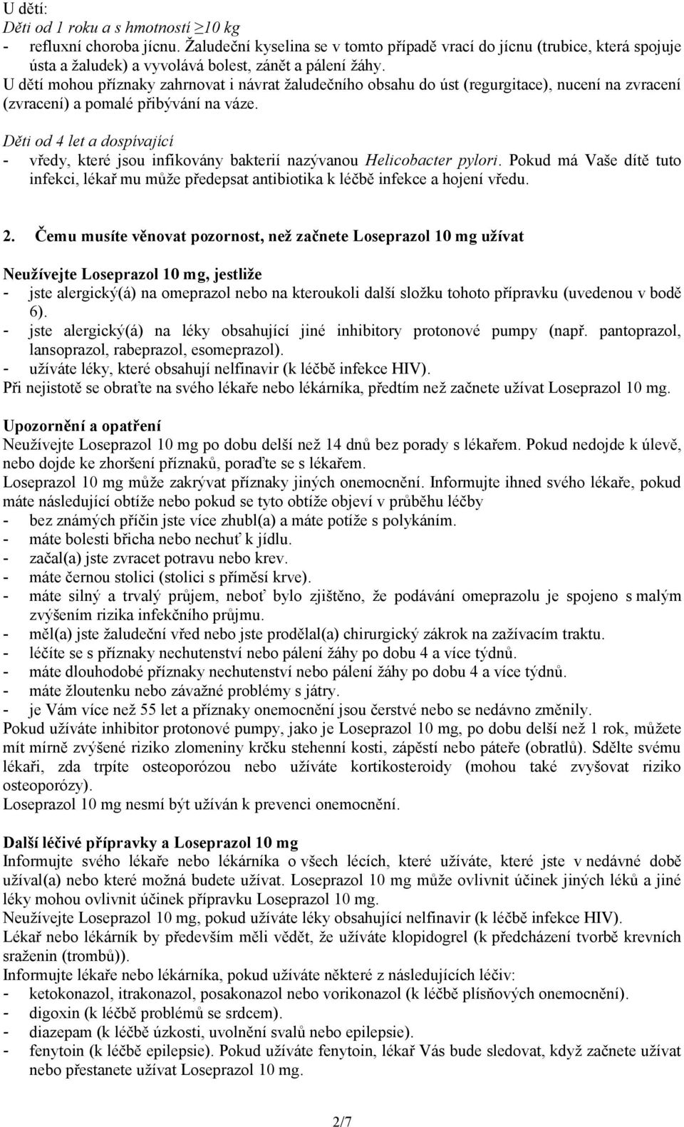 U dětí mohou příznaky zahrnovat i návrat žaludečního obsahu do úst (regurgitace), nucení na zvracení (zvracení) a pomalé přibývání na váze.