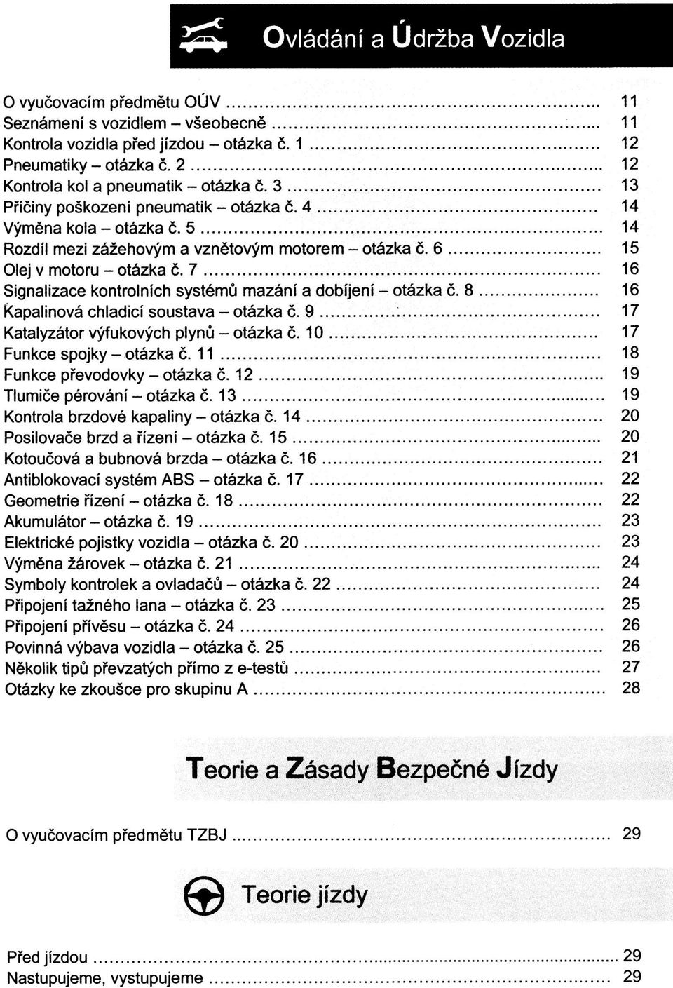 6 15 Olej v motoru - otázka č. 7 16 Signalizace kontrolních systémů mazání a dobíjení - otázka č. 8 16 Kapalinová chladicí soustava - otázka č. 9 17 Katalyzátor výfukových plynů - otázka č.