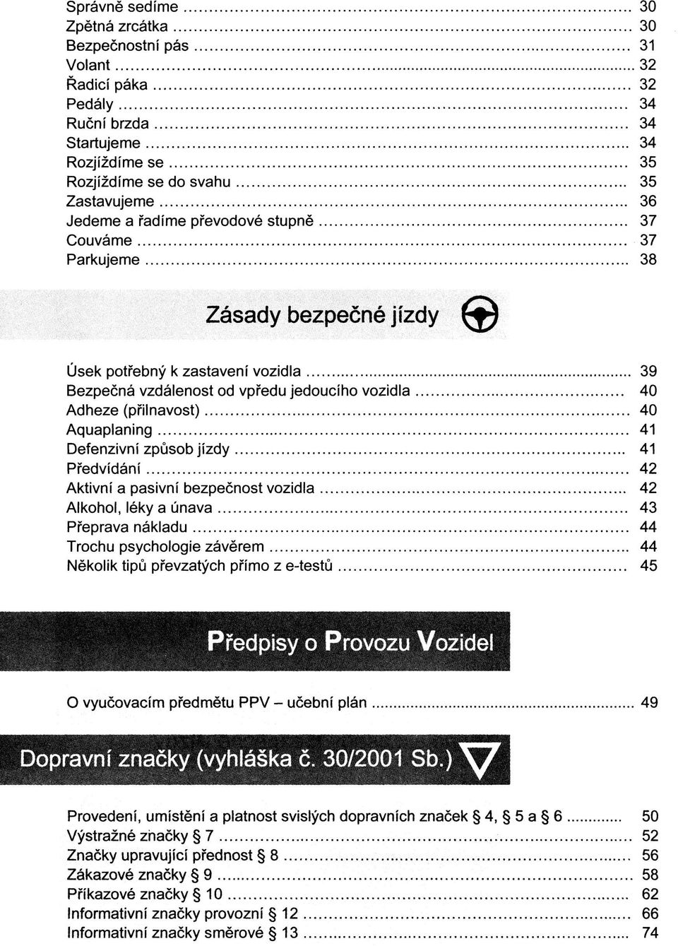 Defenzivní způsob jízdy 41 Předvídání 42 Aktivní a pasivní bezpečnost vozidla 42 Alkohol, léky a únava 43 Přeprava nákladu 44 Trochu psychologie závěrem 44 Několik tipů převzatých přímo z e-testů 45