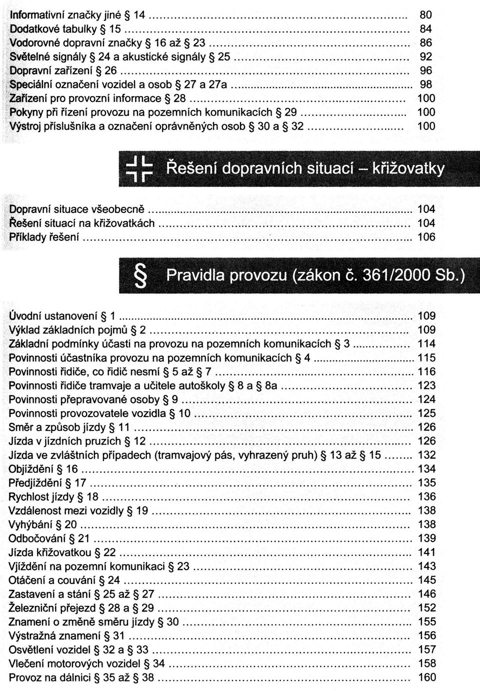 Pokyny při řízení provozu na pozemních komunikacích 29 100 Výstroj příslušníka a označení oprávněných osob 30 a 32 100 Dopravní situace všeobecně 104 Řešení situací na křižovatkách 104 Příklady