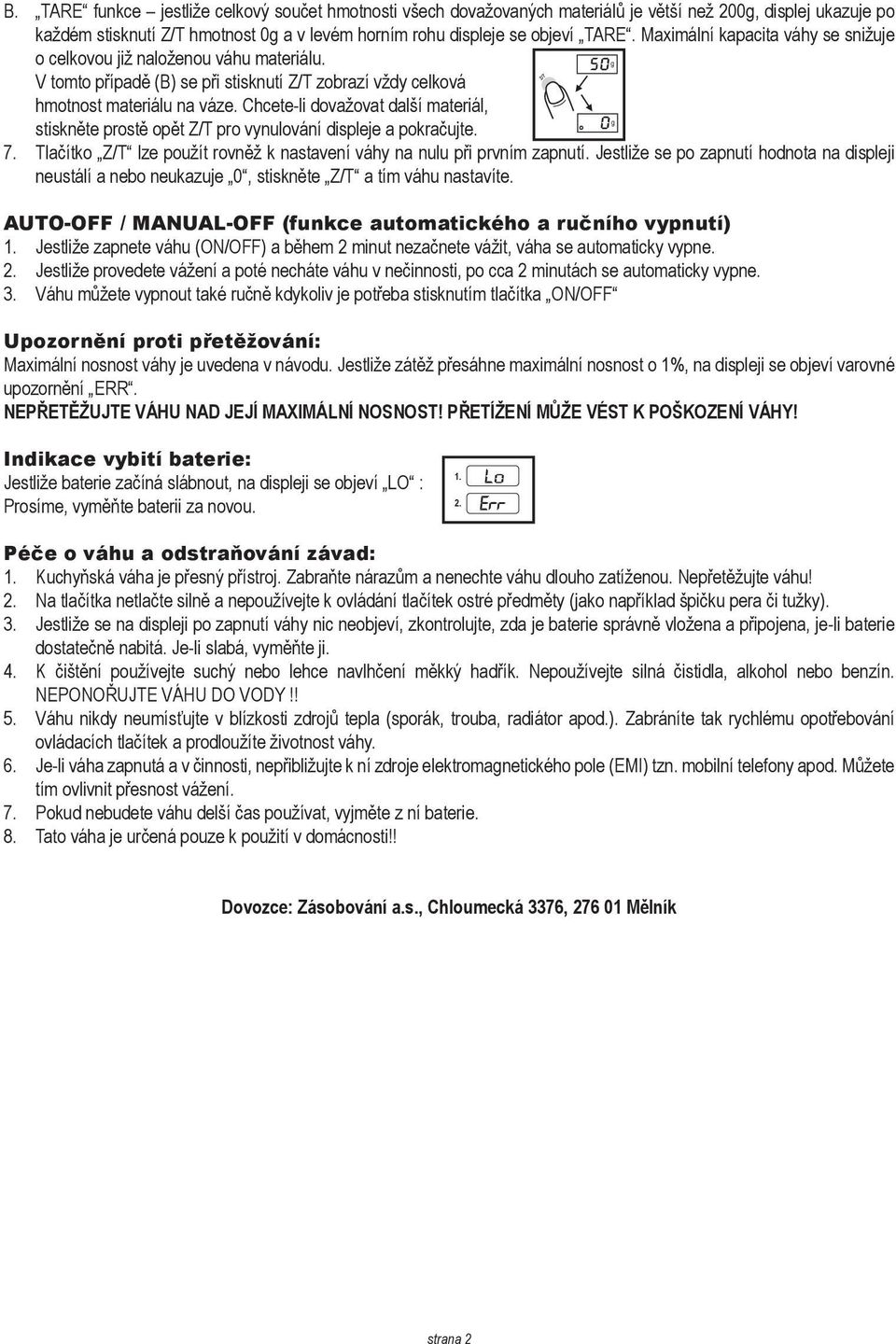 Chcete-li dovažovat další materiál, stiskněte prostě opět Z/T pro vynulování displeje a pokračujte. 7. Tlačítko Z/T lze použít rovněž k nastavení váhy na nulu při prvním zapnutí.