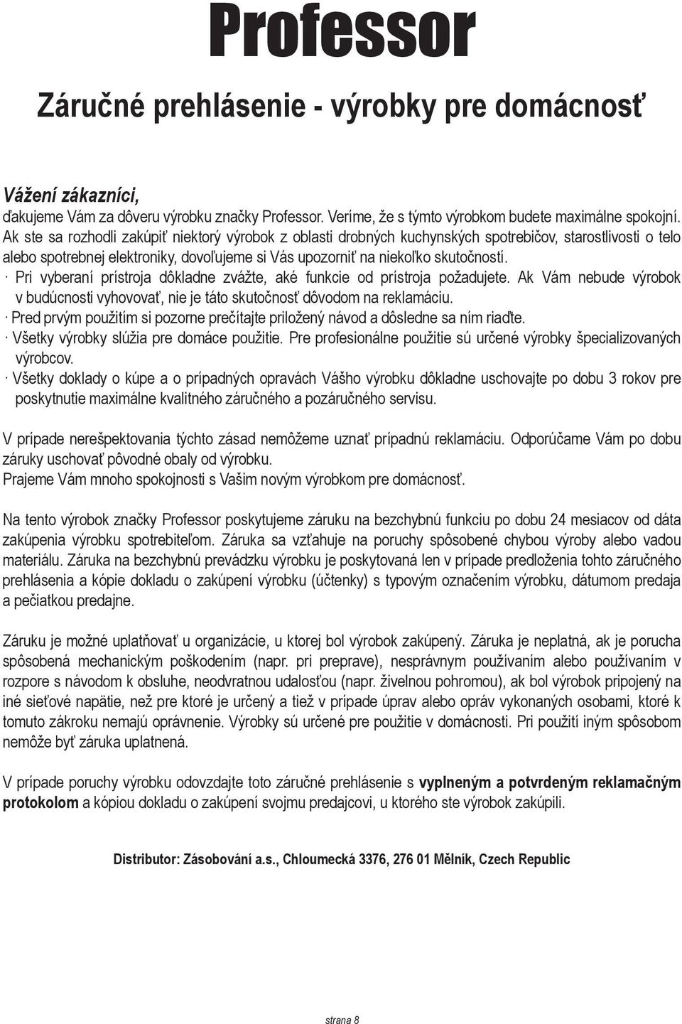 Pri vyberaní prístroja dôkladne zvážte, aké funkcie od prístroja požadujete. Ak Vám nebude výrobok v budúcnosti vyhovovať, nie je táto skutočnosť dôvodom na reklamáciu.