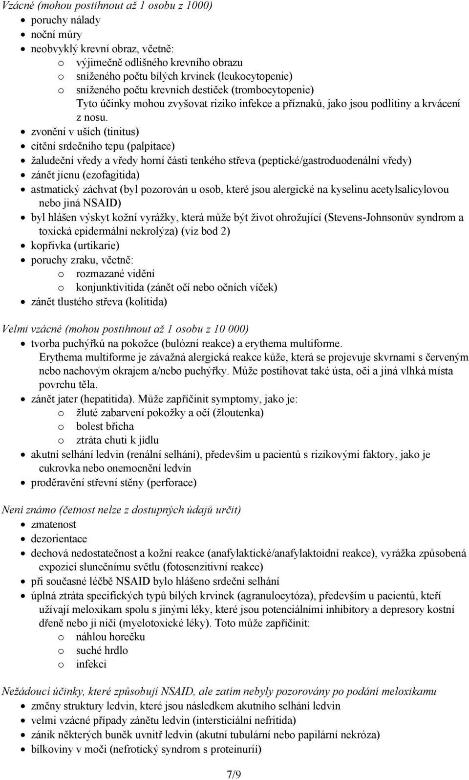 zvonění v uších (tinitus) cítění srdečního tepu (palpitace) žaludeční vředy a vředy horní části tenkého střeva (peptické/gastroduodenální vředy) zánět jícnu (ezofagitida) astmatický záchvat (byl