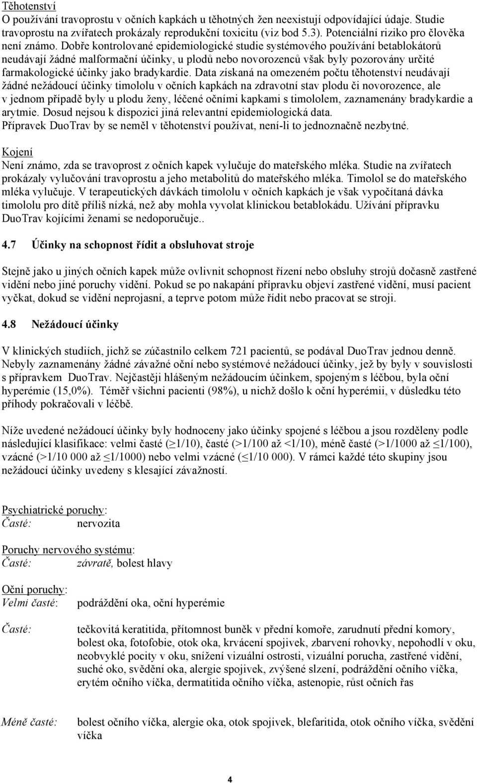 Dobře kontrolované epidemiologické studie systémového používání betablokátorů neudávají žádné malformační účinky, u plodů nebo novorozenců však byly pozorovány určité farmakologické účinky jako