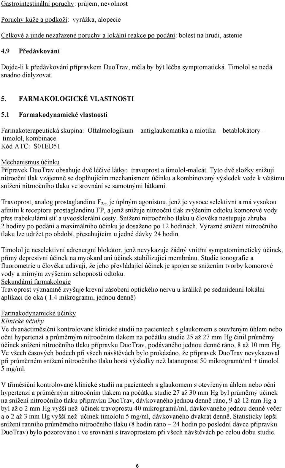 1 Farmakodynamické vlastnosti Farmakoterapeutická skupina: Oftalmologikum antiglaukomatika a miotika betablokátory timolol, kombinace.