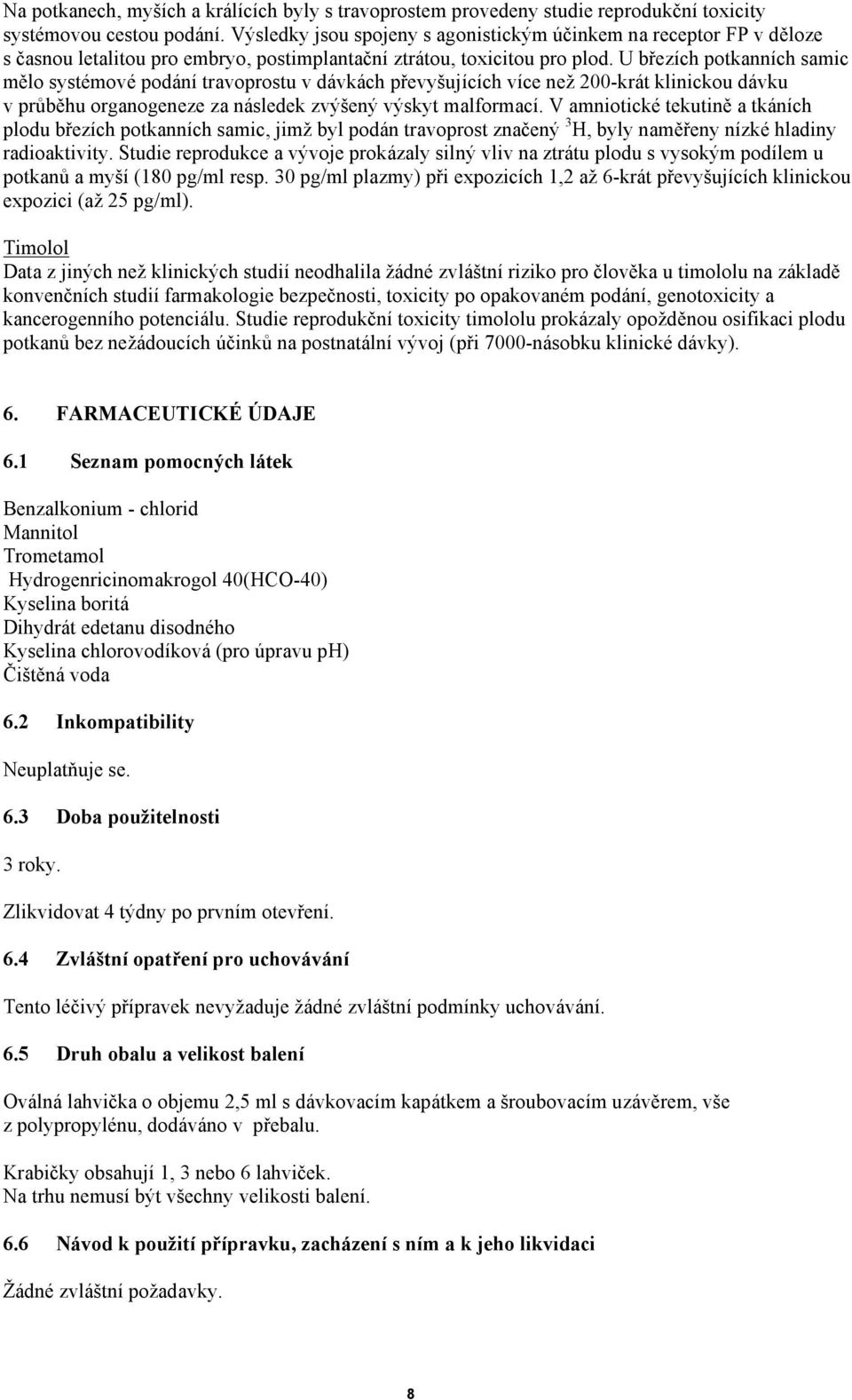 U březích potkanních samic mělo systémové podání travoprostu v dávkách převyšujících více než 200-krát klinickou dávku v průběhu organogeneze za následek zvýšený výskyt malformací.