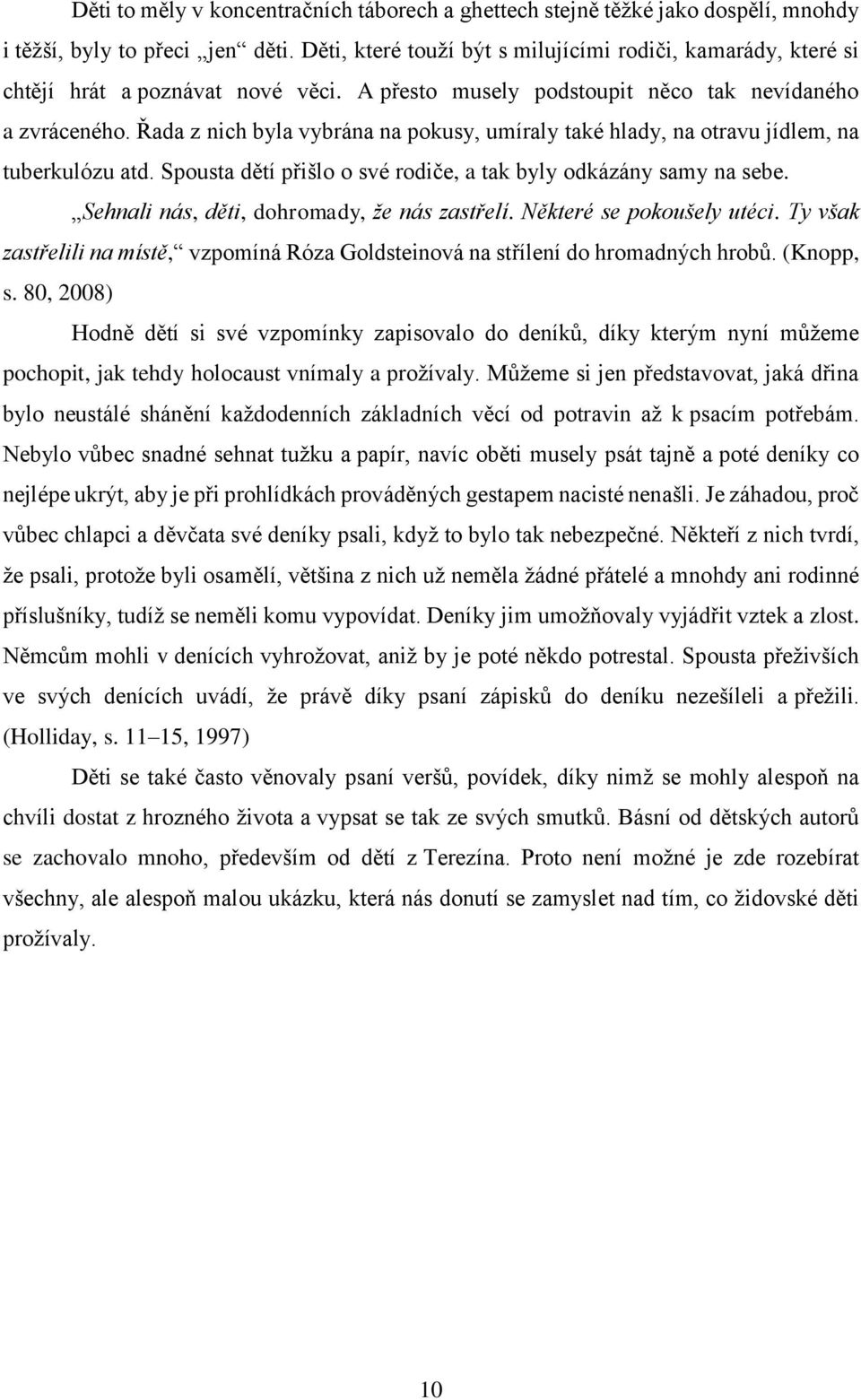 Řada z nich byla vybrána na pokusy, umíraly také hlady, na otravu jídlem, na tuberkulózu atd. Spousta dětí přišlo o své rodiče, a tak byly odkázány samy na sebe.