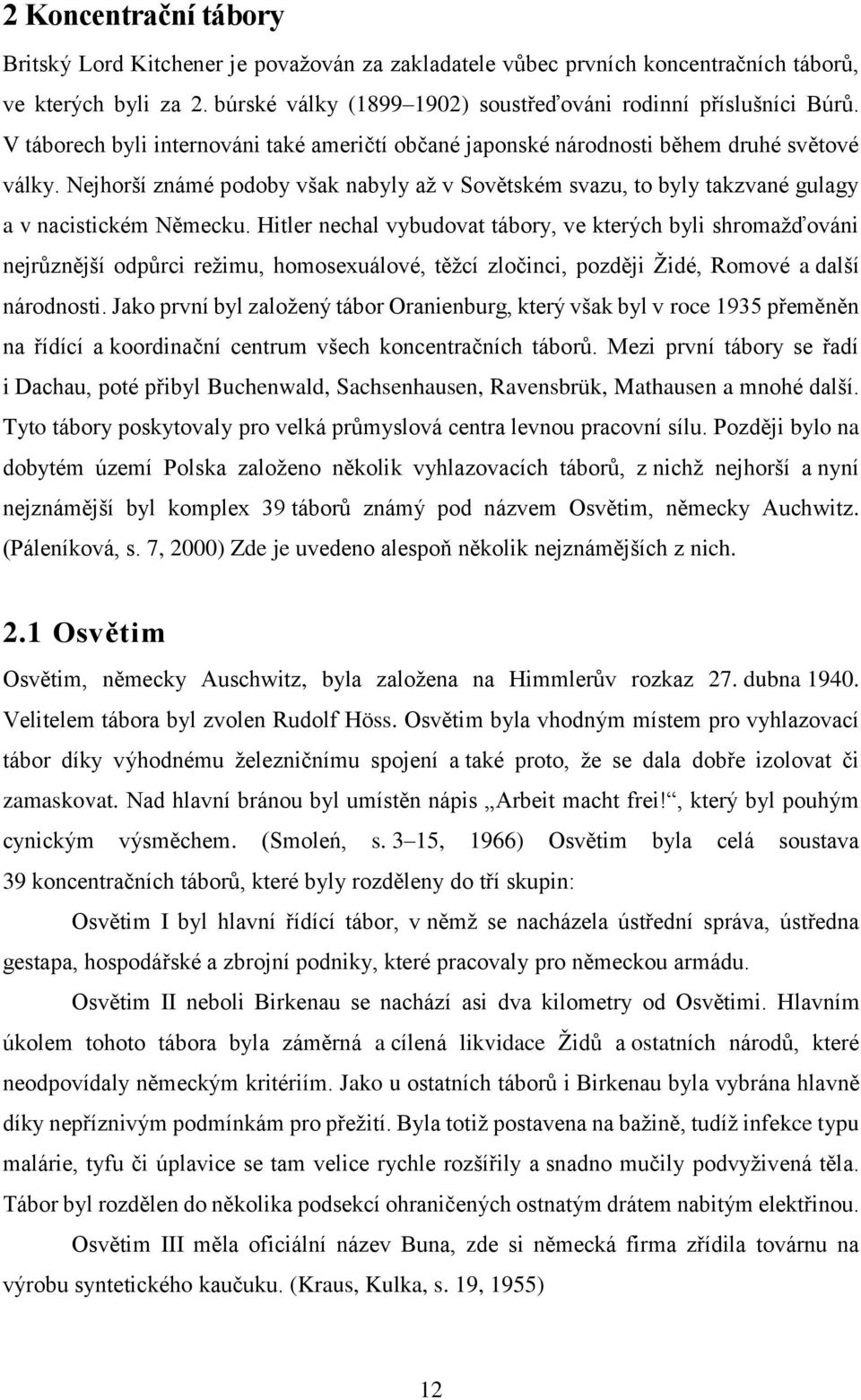 Hitler nechal vybudovat tábory, ve kterých byli shromažďováni nejrůznější odpůrci režimu, homosexuálové, těžcí zločinci, později Židé, Romové a další národnosti.