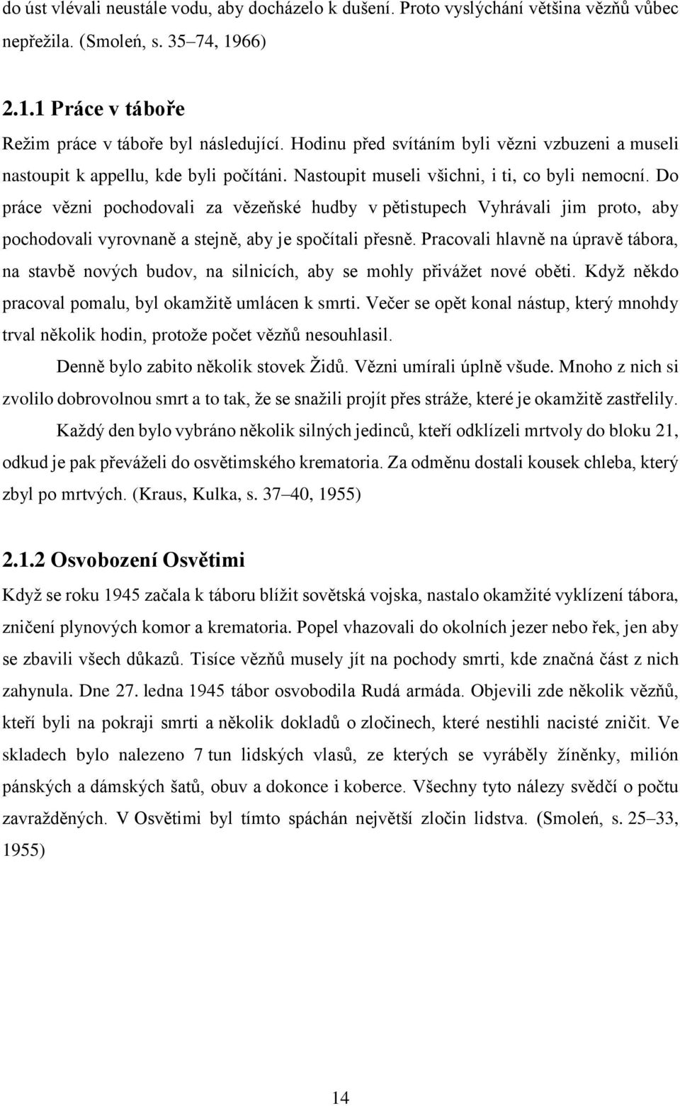 Do práce vězni pochodovali za vězeňské hudby v pětistupech Vyhrávali jim proto, aby pochodovali vyrovnaně a stejně, aby je spočítali přesně.