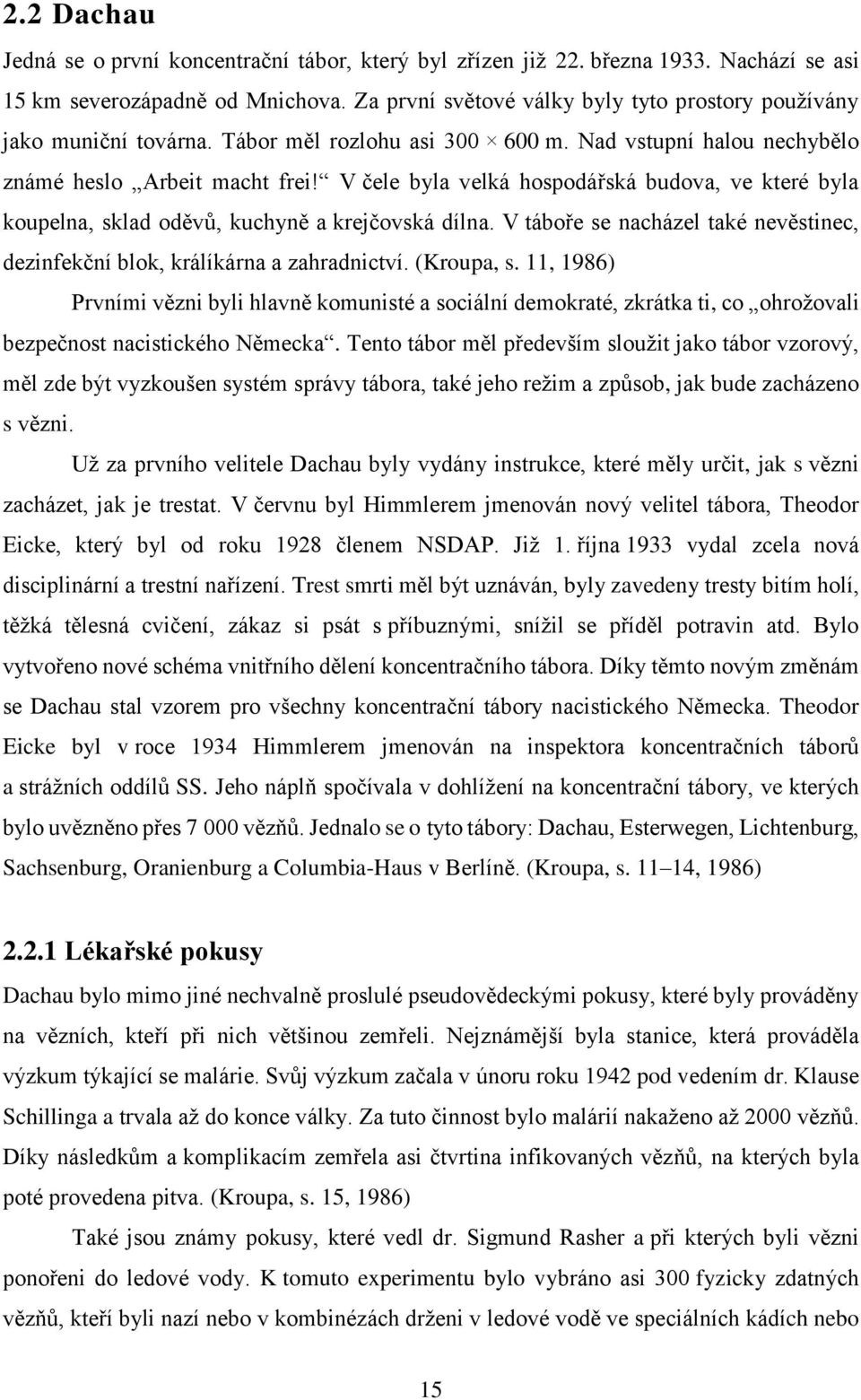 V čele byla velká hospodářská budova, ve které byla koupelna, sklad oděvů, kuchyně a krejčovská dílna. V táboře se nacházel také nevěstinec, dezinfekční blok, králíkárna a zahradnictví. (Kroupa, s.