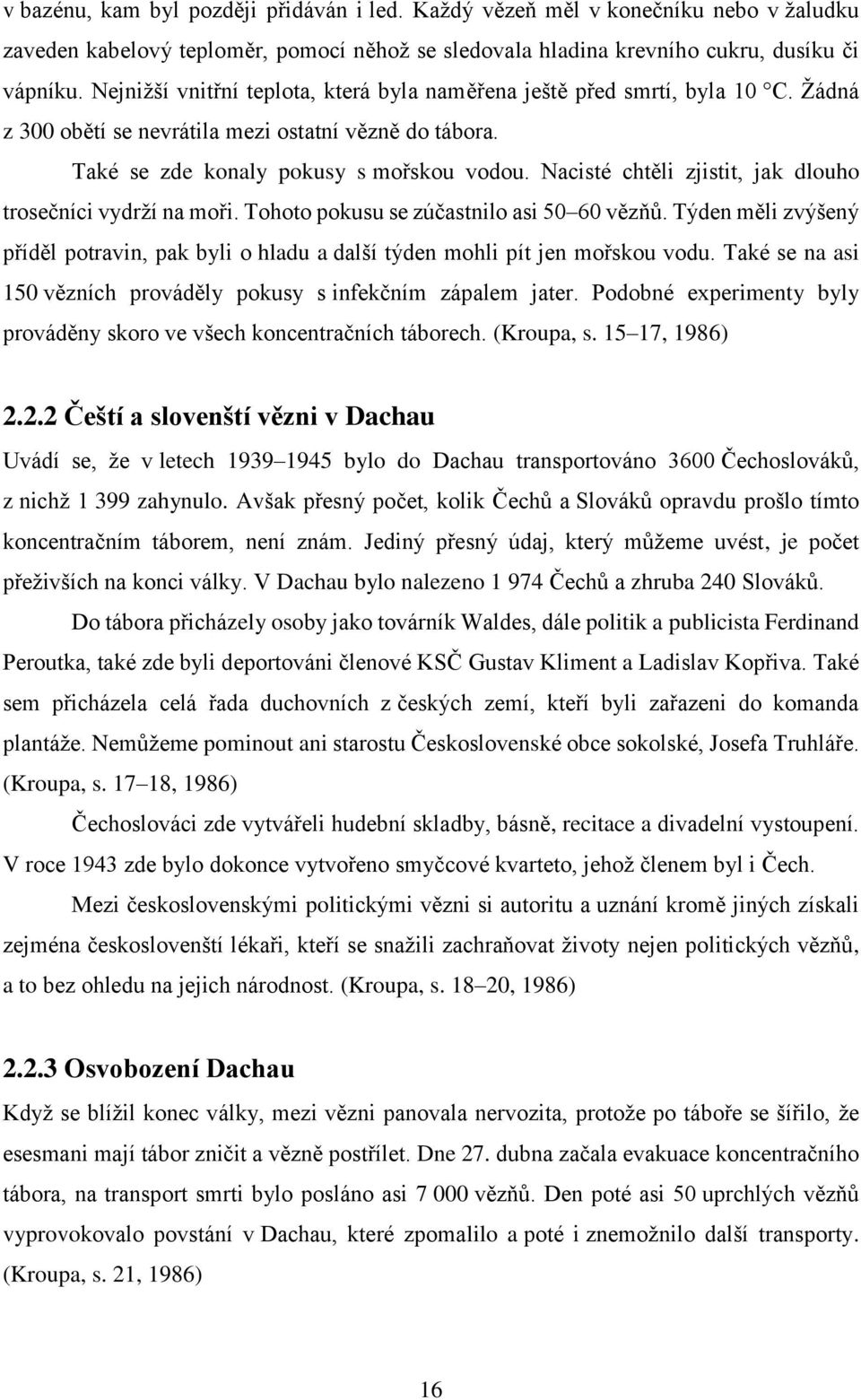 Nacisté chtěli zjistit, jak dlouho trosečníci vydrží na moři. Tohoto pokusu se zúčastnilo asi 50 60 vězňů.