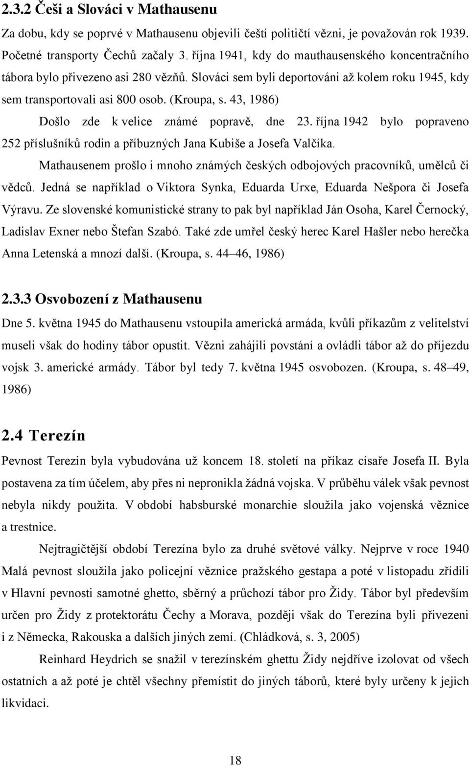 43, 1986) Došlo zde k velice známé popravě, dne 23. října 1942 bylo popraveno 252 příslušníků rodin a příbuzných Jana Kubiše a Josefa Valčíka.