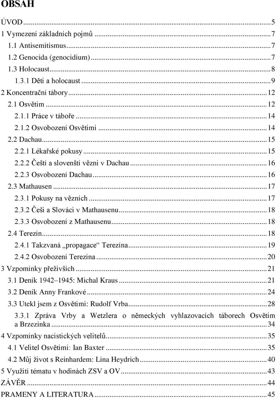 .. 17 2.3.2 Češi a Slováci v Mathausenu... 18 2.3.3 Osvobození z Mathausenu... 18 2.4 Terezín... 18 2.4.1 Takzvaná propagace Terezína... 19 2.4.2 Osvobození Terezína... 20 3 Vzpomínky přeživších.